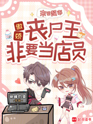 末日超市：傲娇丧尸王非要当店员