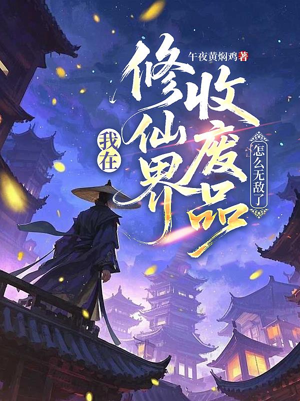 我在修仙界收废品，怎么无敌了