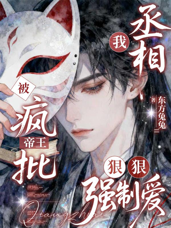 我，丞相，被疯批帝王狠狠强制爱